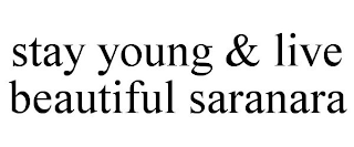 STAY YOUNG & LIVE BEAUTIFUL SARANARA