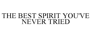 THE BEST SPIRIT YOU'VE NEVER TRIED