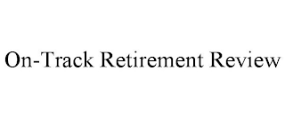 ON-TRACK RETIREMENT REVIEW