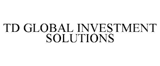 TD GLOBAL INVESTMENT SOLUTIONS