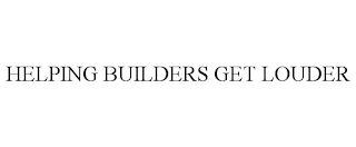 HELPING BUILDERS GET LOUDER