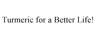 TURMERIC FOR A BETTER LIFE!
