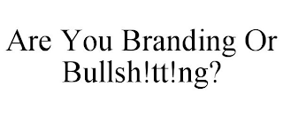 ARE YOU BRANDING OR BULLSH!TT!NG?