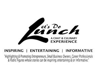 LET'S DO LUNCH A CHAT & CULINARY EXPERIENCE INSPIRING | ENTERTAINING | INFORMATIVE "HIGHLIGHTING & PROMOTING ENTREPRENEURS, SMALL BUSINESS OWNERS, CAREER PROFESSIONALS & PUBLIC FIGURES WHOSE STORIES CAN BE INSPIRING, ENTERTAINING &/OR INFORMATIVE."