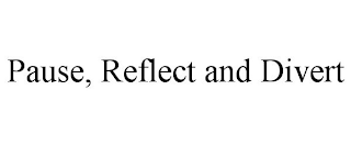 PAUSE, REFLECT AND DIVERT