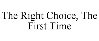 THE RIGHT CHOICE, THE FIRST TIME