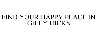 FIND YOUR HAPPY PLACE IN GILLY HICKS