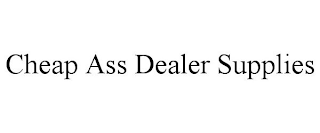 CHEAP ASS DEALER SUPPLIES