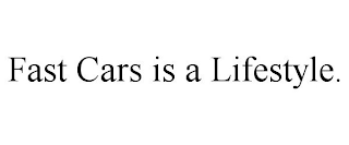 FAST CARS IS A LIFESTYLE.