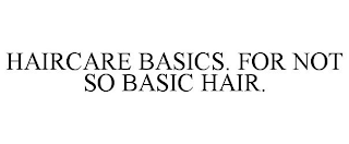 HAIRCARE BASICS. FOR NOT SO BASIC HAIR.