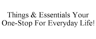 THINGS & ESSENTIALS YOUR ONE-STOP FOR EVERYDAY LIFE!