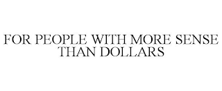 FOR PEOPLE WITH MORE SENSE THAN DOLLARS