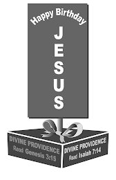 HAPPY BIRTHDAY JESUS DIVINE PROVIDENCE READ GENESIS 3:15 DIVINE PROVIDENCE READ ISAIAH 7:14