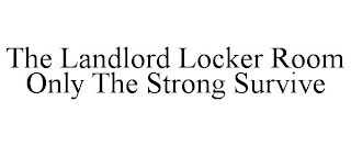 THE LANDLORD LOCKER ROOM ONLY THE STRONG SURVIVE