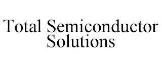 TOTAL SEMICONDUCTOR SOLUTIONS