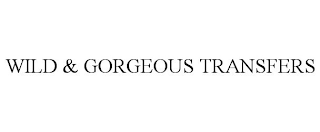 WILD & GORGEOUS TRANSFERS