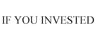 IF YOU INVESTED