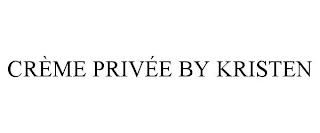 CRÈME PRIVÉE BY KRISTEN