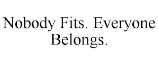 NOBODY FITS. EVERYONE BELONGS.