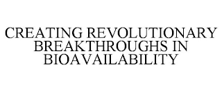 CREATING REVOLUTIONARY BREAKTHROUGHS IN BIOAVAILABILITY