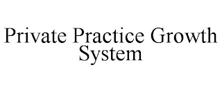 PRIVATE PRACTICE GROWTH SYSTEM