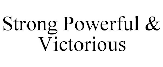 STRONG POWERFUL & VICTORIOUS