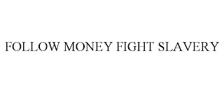 FOLLOW MONEY FIGHT SLAVERY