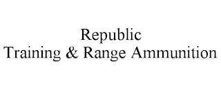 REPUBLIC TRAINING & RANGE AMMUNITION