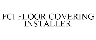 FCI FLOOR COVERING INSTALLER