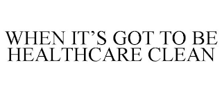 WHEN IT'S GOT TO BE HEALTHCARE CLEAN