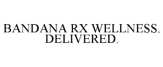 BANDANA RX WELLNESS. DELIVERED.