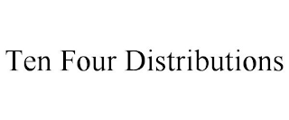 TEN FOUR DISTRIBUTIONS