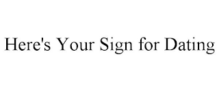 HERE'S YOUR SIGN FOR DATING