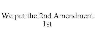 WE PUT THE 2ND AMENDMENT 1ST