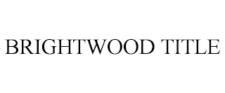 BRIGHTWOOD TITLE