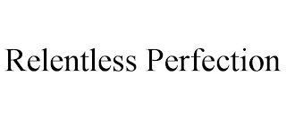 RELENTLESS PERFECTION