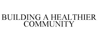 BUILDING A HEALTHIER COMMUNITY