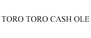 TORO TORO CASH OLE