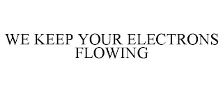 WE KEEP YOUR ELECTRONS FLOWING