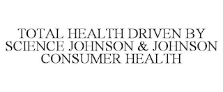 TOTAL HEALTH DRIVEN BY SCIENCE JOHNSON & JOHNSON CONSUMER HEALTH