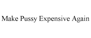 MAKE PUSSY EXPENSIVE AGAIN