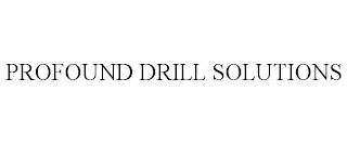 PROFOUND DRILL SOLUTIONS