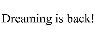 DREAMING IS BACK!