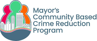 MAYOR'S COMMUNITY BASED CRIME REDUCTION PROGRAM