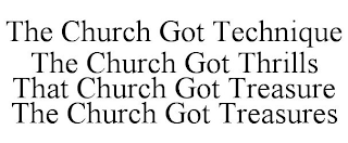 THE CHURCH GOT TECHNIQUE THE CHURCH GOT THRILLS THAT CHURCH GOT TREASURE THE CHURCH GOT TREASURES