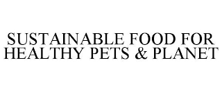 SUSTAINABLE FOOD FOR HEALTHY PETS & PLANET