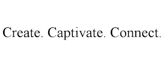 CREATE. CAPTIVATE. CONNECT.