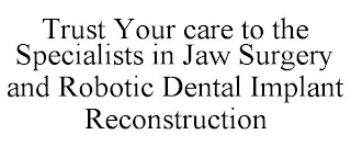 TRUST YOUR CARE TO THE SPECIALISTS IN JAW SURGERY AND ROBOTIC DENTAL IMPLANT RECONSTRUCTION