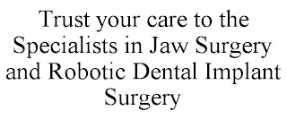 TRUST YOUR CARE TO THE SPECIALISTS IN JAW SURGERY AND ROBOTIC DENTAL IMPLANT SURGERY