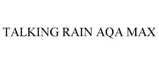 TALKING RAIN AQA MAX